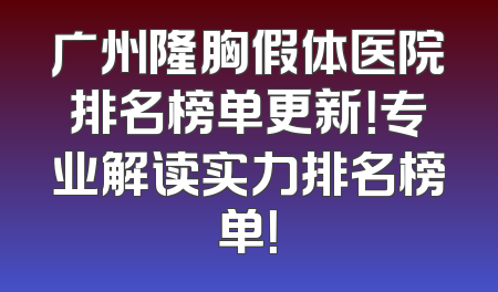 广州隆胸假体医院排名榜单更新！专业解读实力排名榜单！