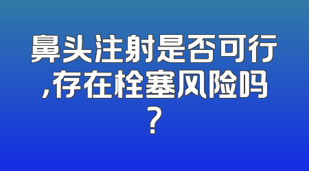 鼻头注射是否可行，存在栓塞风险吗？
