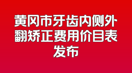 黄冈市牙齿内侧外翻矫正费用价目表发布