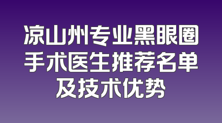 凉山州专业黑眼圈手术医生推荐名单及技术优势
