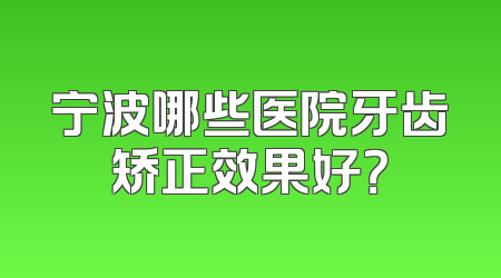 宁波哪些医院牙齿矫正效果好？