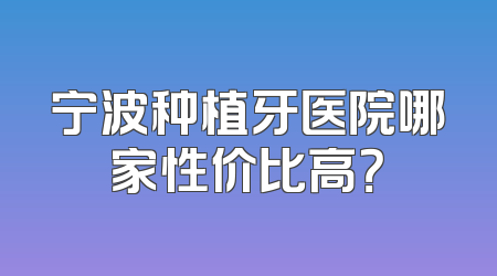 宁波种植牙医院哪家性价比高？