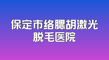 保定市络腮胡激光脱毛医院
