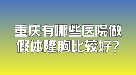 重庆有哪些医院做假体隆胸比较好？