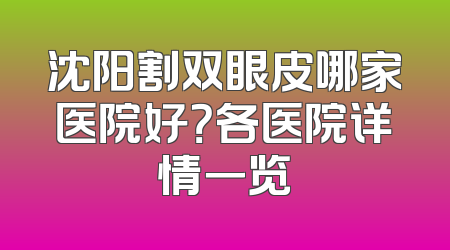 沈阳割双眼皮哪家医院好？各医院详情一览