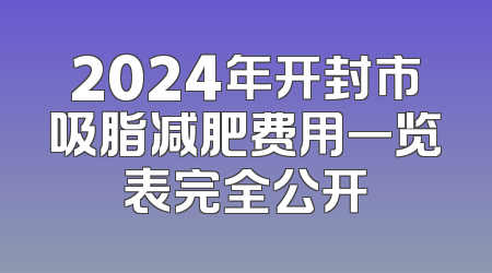 2024年开封市吸脂减肥费用一览表完全公开