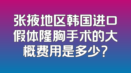 张掖地区韩国进口假体隆胸手术的大概费用是多少？