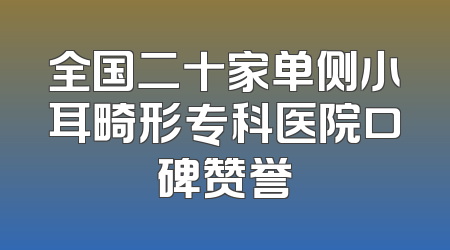全国二十家单侧小耳畸形专科医院口碑赞誉
