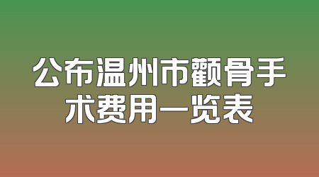 公布温州市颧骨手术费用一览表