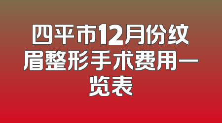 四平市12月份纹眉整形手术费用一览表