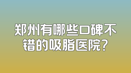 郑州有哪些口碑不错的吸脂医院？