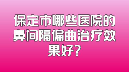 保定市哪些医院的鼻间隔偏曲治疗效果好？