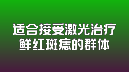 适合接受激光治疗鲜红斑痣的群体