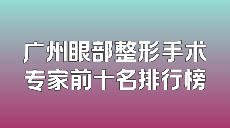 广州眼部整形手术专家前十名排行榜