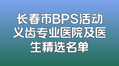 长春市BPS活动义齿专业医院及医生精选名单