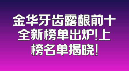 金华牙齿露龈前十全新榜单出炉！上榜名单揭晓！