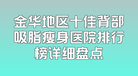 金华地区十佳背部吸脂瘦身医院排行榜详细盘点