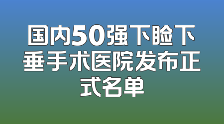 国内50强下睑下垂手术医院发布正式名单