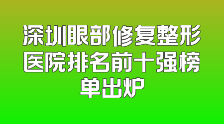 深圳眼部修复整形医院排名前十强榜单出炉