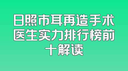 日照市耳再造手术医生实力排行榜前十解读