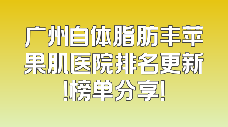 广州自体脂肪丰苹果肌医院排名更新！榜单分享！