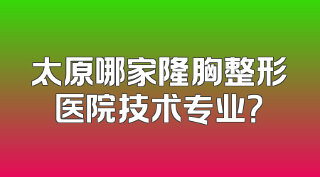 太原哪家隆胸整形医院技术专业？