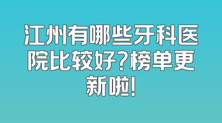 江州有哪些牙科医院比较好？榜单更新啦！