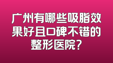 广州有哪些吸脂效果好且口碑不错的整形医院？