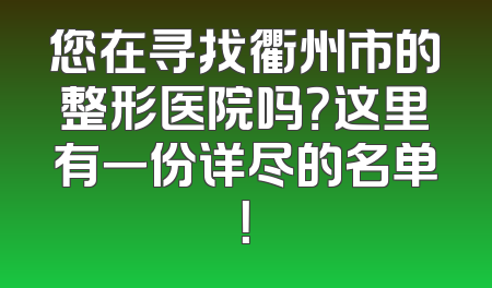 您在寻找衢州市的整形医院吗？这里有一份详尽的名单！