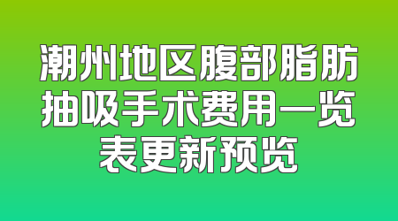 潮州地区腹部脂肪抽吸手术费用一览表更新预览