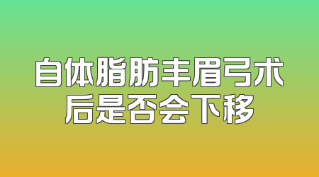 自体脂肪丰眉弓术后是否会下移