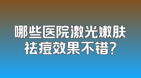 哪些医院激光嫩肤祛痘效果不错？