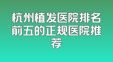杭州植发医院排名前五的正规医院推荐