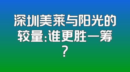 深圳美莱与阳光的较量：谁更胜一筹？