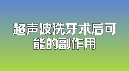 超声波洗牙术后可能的副作用