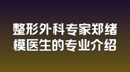 整形外科专家郑绪模医生的专业介绍