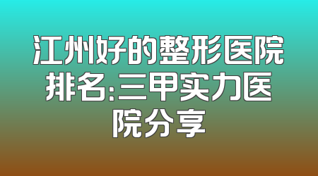 江州好的整形医院排名：三甲实力医院分享