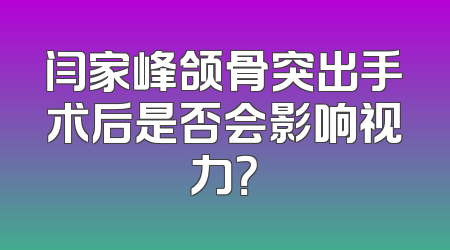 闫家峰颌骨突出手术后是否会影响视力？