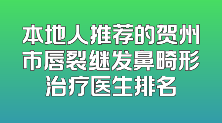 本地人推荐的贺州市唇裂继发鼻畸形治疗医生排名