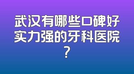 武汉有哪些口碑好实力强的牙科医院？