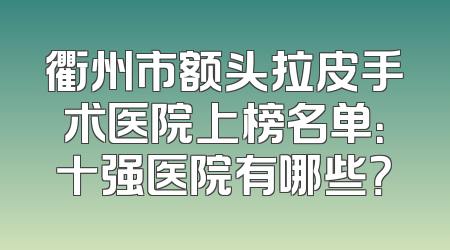 衢州市额头拉皮手术医院上榜名单：十强医院有哪些？