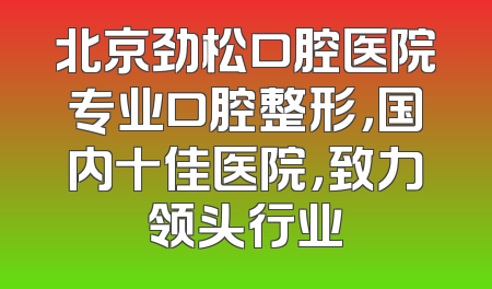 北京劲松口腔医院专业口腔整形，国内十佳医院，致力领头行业