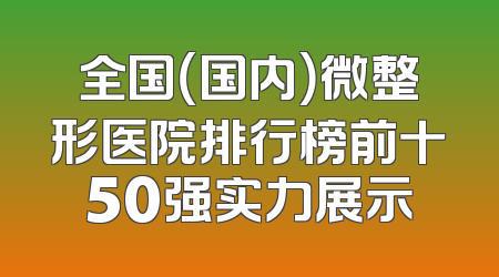 全国（国内）微整形医院排行榜前十50强实力展示