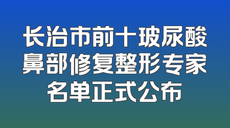 长治市前十玻尿酸鼻部修复整形专家名单正式公布