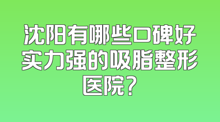 沈阳有哪些口碑好实力强的吸脂整形医院？