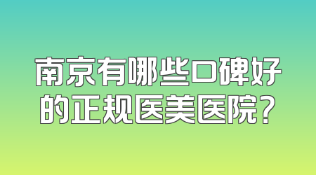 南京有哪些口碑好的正规医美医院？