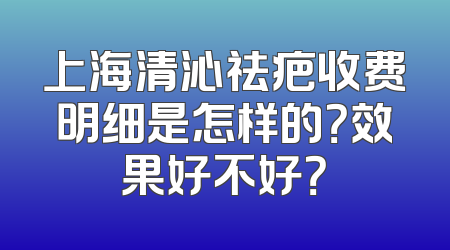上海清沁祛疤收费明细是怎样的？效果好不好？