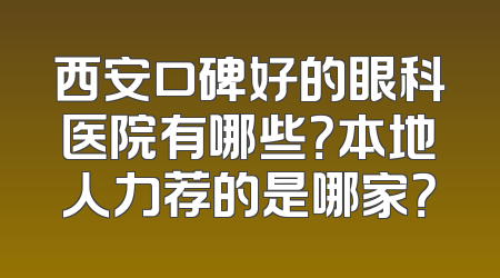 西安口碑好的眼科医院有哪些？本地人力荐的是哪家？