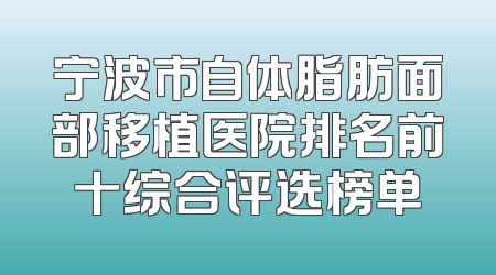 宁波市自体脂肪面部移植医院排名前十综合评选榜单