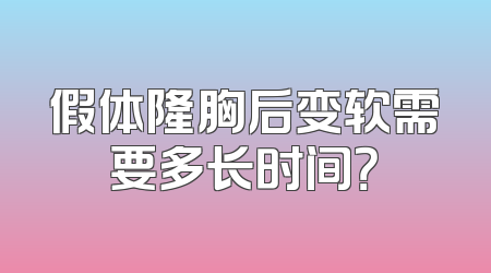 假体隆胸后变软需要多长时间？